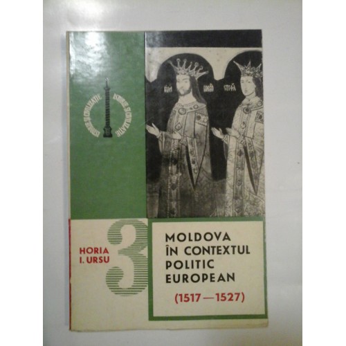 MOLDOVA IN CONTEXTUL POLITIC EUROPEAN (1517-1527) - Horia I. URSU MOLDOVA IN CONTEXTUL POLITIC EUROPEAN (1517-1527) - Horia I. URSU